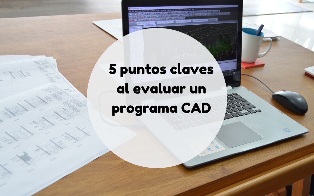 5 puntos claves al evaluar un programa CAD.